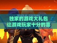 独家的游戏大礼包让游戏玩家十分的喜爱