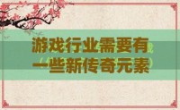 游戏行业需要有一些新传奇元素