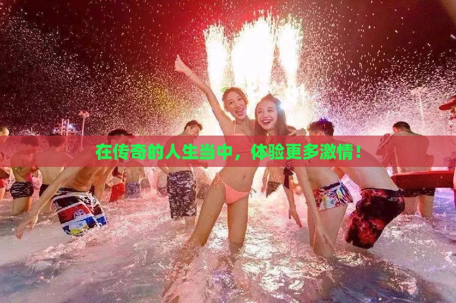 在传奇的人生当中,体验更多激情! 在传奇的人生当中,体验更多激情!