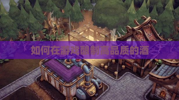 如何在游戏酿制高品质的酒