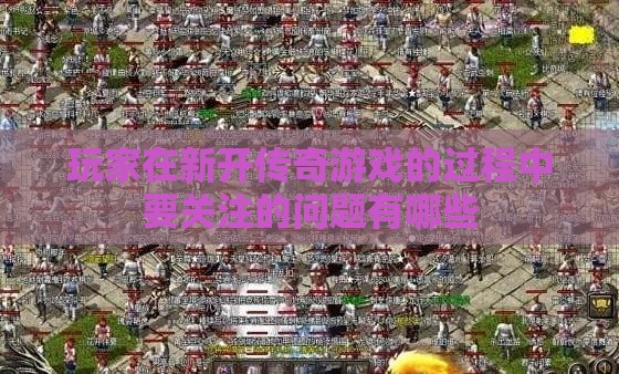 玩家在新开传奇私服的过程中要关注的问题有哪些