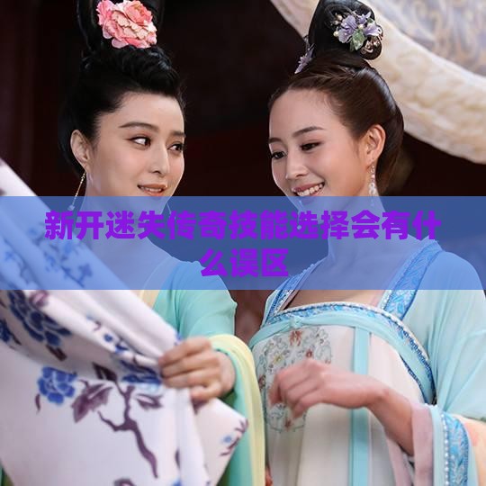 新开迷失传奇技能选择会有什么误区