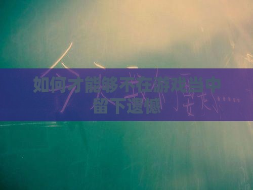 如何才能够不在游戏当中留下遗憾