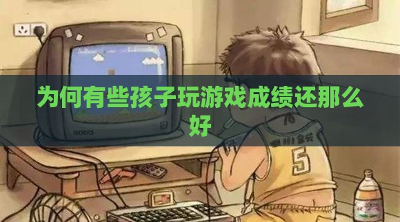 为何有些孩子玩游戏成绩还那么好