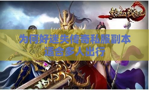 为何好迷失传奇私服副本适合多人出行